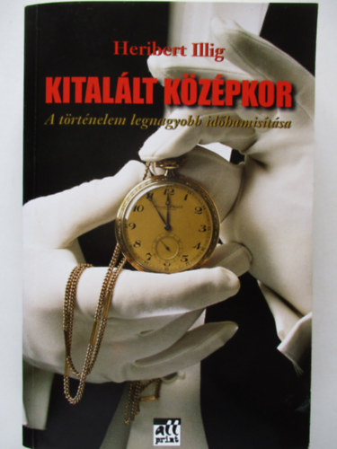 Heribert Illig - Kital�lt k�z�pkor (A t�rt�nelem legnagyobb id�hamis�t�sa)