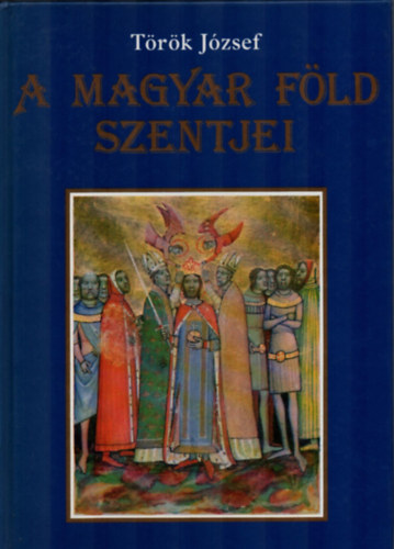 Török József - A magyar föld szentjei