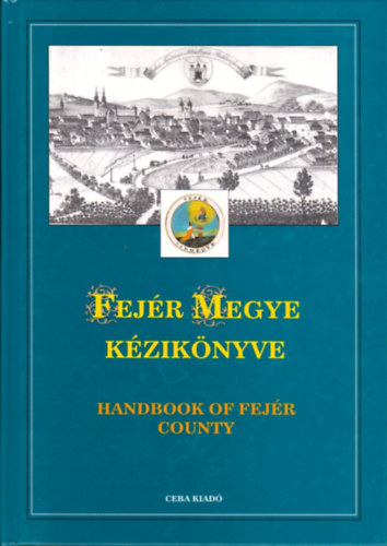 Kasza Dr.  (fszerk.) - Fejr megye kziknyve (Magyarorszg megyei kziknyvei 6.) - HANDBOOK OF FEJR COUNTY