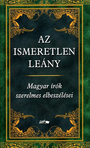 Az ismeretlen le�ny - Magyar �r�k szerelmes elbesz�l�sei