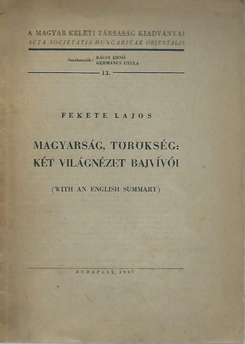 Fekete Lajos - Magyarsg, trksg: kt vilgnzet bajvvi (With an English Summary)- A Magyar Keleti Trsasg kiadvnyai 13.