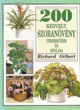 Richard Gilbert - 200 kedvelt szobanvny termesztse s polsa