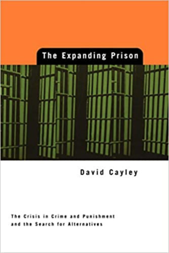 David Cayley - Expanding Prison: The Crisis in Crime and Punishment and the Search for Alternatives