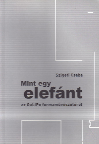 Szigeti Csaba - Mint egy elefánt az oulipo formaművészetéről