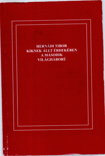Hernádi Tibor - Kiknek állt érdekében a második világháború