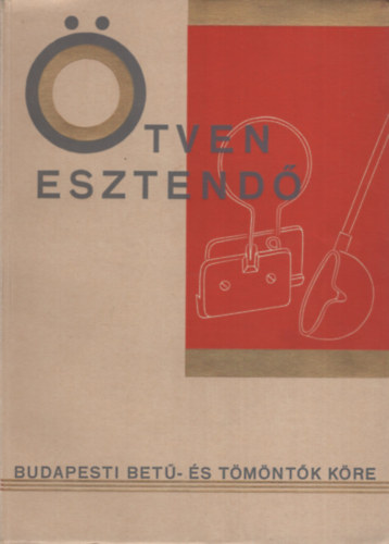 Ötven esztendő. A Budapesti Betű- és Tömöntők Köre fönnállásának félszázados története