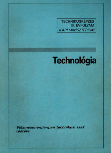 Szab Kroly - Technolgia III. Villamosenergia-ipari technikus szak rszre - Technikuskpzs III. vfolyam Ipari Minisztrium