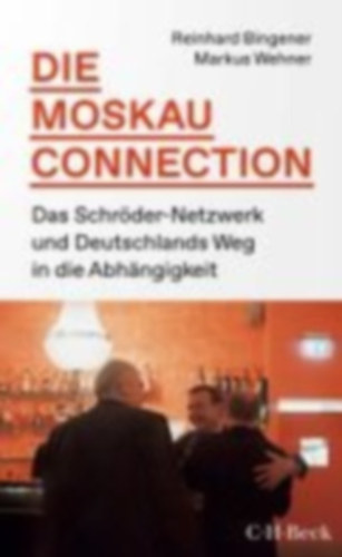 Bingener Reinhard - Wehner Markus - Die Moskau-Connection - Das Schröder-Netzwerk und Deutschlands Weg in die Abhängigkeit
