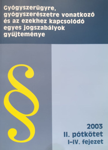 Gygyszergyre, gygyszerszetre vonatkoz s az ezekhez kapcsold egyes jogszablyok gyjtemnye 2003. - II. ptktet / I-V. fejezet