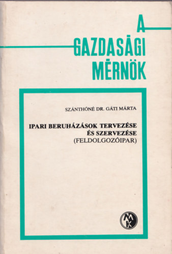 Sznthn dr. Gti Mria - Ipari beruhzsok tervezse s szervezse (feldolgozipar) (A gazdasgi mrnk)