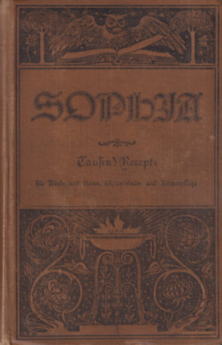 Sophia. Tausend Recepte f�r Kuche und Haus, Gesundheits- K�rperpflege