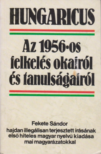 Fekete Sndor - Hungaricus: Az 1956-os felkels okairl s tanulsgairl