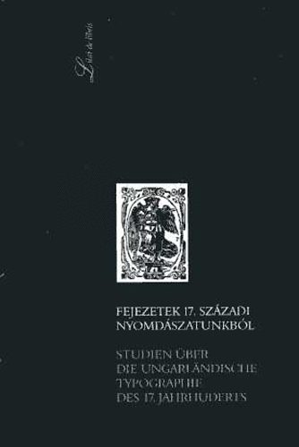 P. Vsrhelyi Judit  (szerk.) - Fejezetek 17. szzadi nyomdszatunkbl (magyar-nmet)