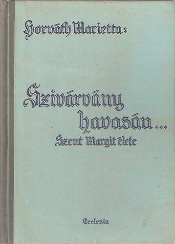 Horvth Marietta - "Szivrvny havasn..." - Szent Margit lete
