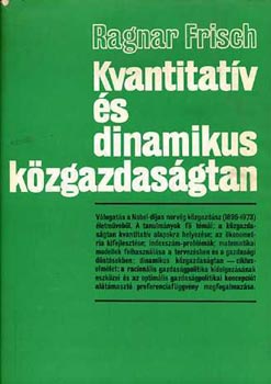 Ragnar Frisch - Kvantitatv s dinamikus kzgazdasgtan (Vlogatott tanulmnyok)