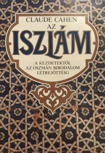 Claude Cahen - Az iszl�m - a kezdetekt�l az Oszm�n Birodalom l�trej�tt�ig