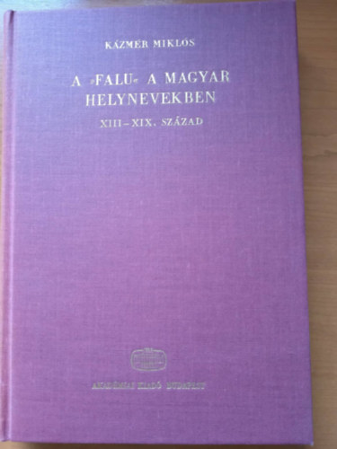 K�zm�r Mikl�s - A "falu" a magyar helynevekben XIII-XIX. sz�zad