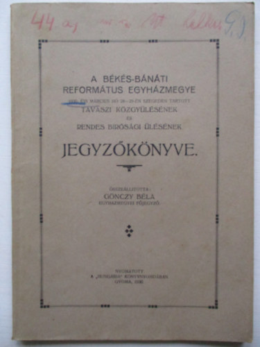 Gnczy Bla - A Bks-Bnti Reformtus egyhzmegye 1930. vi mrcius h 28-29-n Szegeden tartott tavaszi kzgylsnek s rendes brsgi lsnek jegyzknyve