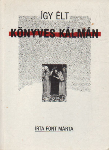 Font Márta - Így élt Könyves Kálmán