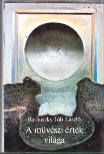 Bar�nszky-J�b L�szl� - A m�v�szi �rt�k vil�ga - elm�leti �r�sok, tanulm�nyok, essz�k