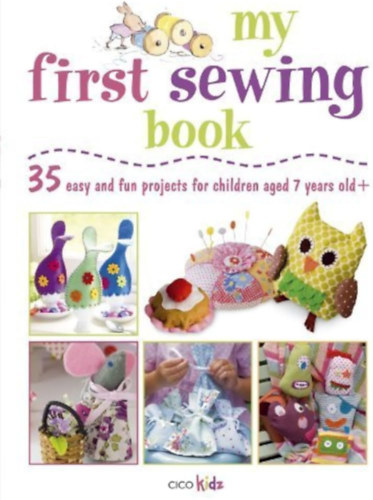 Susan Akass  (szerk.) - My First Sewing Book: 35 Easy and Fun Projects for Children Aged 7 Years Old +