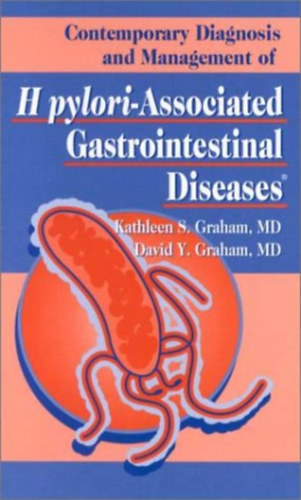 David Y. Graham Kathleen S. Graham - Contemporary Diagnosis and Management of H pylori-Associated Gastrointestinal Diseases (Gyomor-b�lrendszeri betegs�gek kort�rs diagnosztik�ja �s kezel�se)