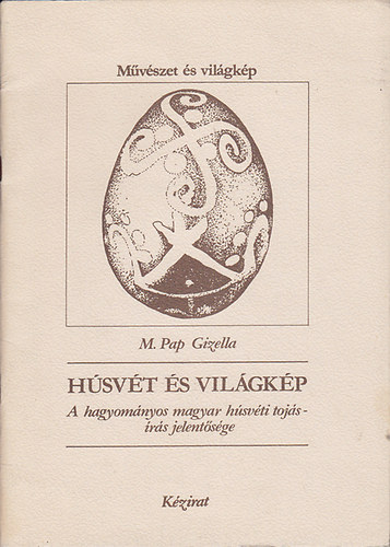 Makoldi Sándorné - Húsvét és világkép - A hagyományos magyar húsvéti tojásírás jelentősége