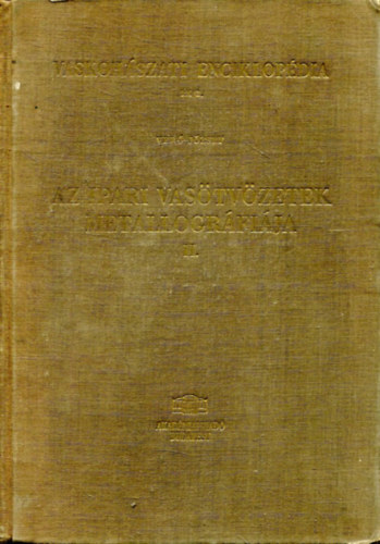 Ver� J�zsef - Vaskoh�szati enciklop�dia IX/2.: Az ipari vas�tv�zetek metallogr�fi�ja II.