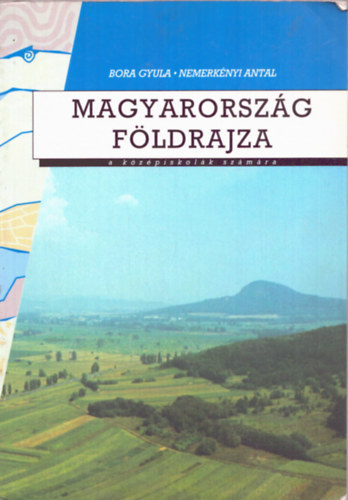 Nemerknyi Antal Bora Gyula - Magyarorszg fldrajza a kzpiskolk szmra (2000)