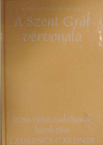 Laurence Gardner - A Szent Gr�l v�rvonala - J�zus titkos csal�dj�nak leleplez�se