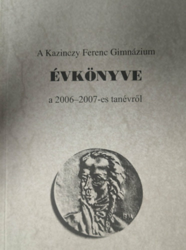 A Kazinczy Ferenc Gimnázium évkönyve 2006-2007-es tanévről