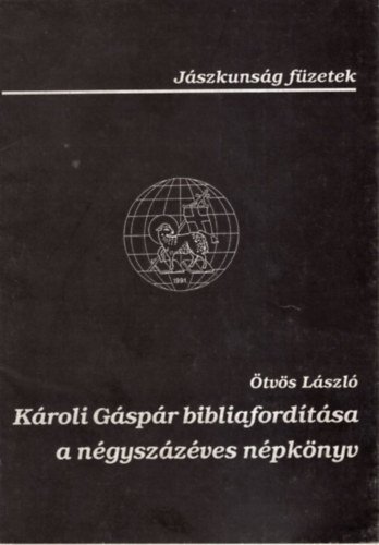 Ötvös László - Károli Gáspár bibliafordítása a négyszázéves népkönyv - Jászkunság füzetek 3