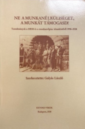 Guly�s L�szl�  (szerk.) - Ne a munkan�lk�lis�get, a munk�t t�mogasd!