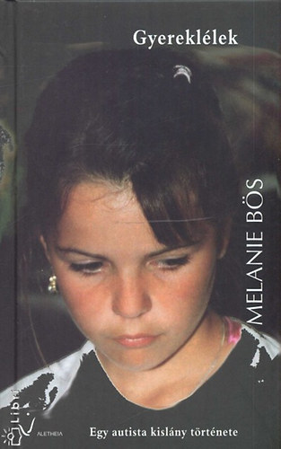 Melanie Bös - Gyereklélek - Egy autista kislány története