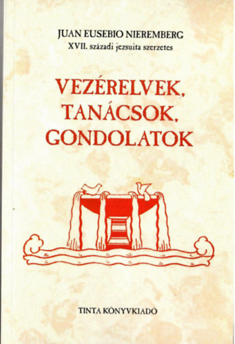 Juan Eusebio Nieremberg - Vezérelvek, tanácsok, gondolatok (Magyar nyelven közrebocsátja:Nagy Imre Leó.