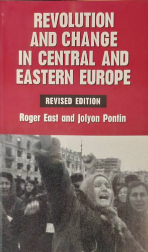 Roger East - Jolyon Pontin - Revolution and Change in Central and Eastern Europe (Forradalom s vltozs Kzp- s Kelet-Eurpban - angol nyelv)