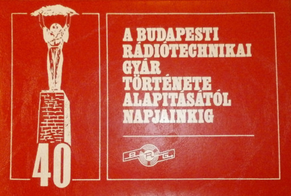 A Budapesti R�di�technikai Gy�r t�rt�nete alap�t�st�l napjainkig