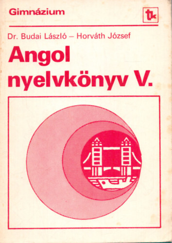 Dr. Horváth József Budai László - Angol nyelvkönyv V. - A gimnázium IV. fakultatív osztályai és a III. osztályok speciális csoportjai számára