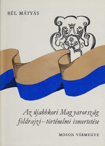 B�l M�ty�s - Az �jabbkori Magyarorsz�g f�ldrajzi-t�rt�nelmi ismertet�se - Moson v�rmegye