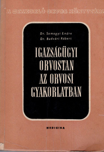 Dr. Somogyi- Dr. Budvári - Igazságügyi orvostan az orvosi gyakorlatban