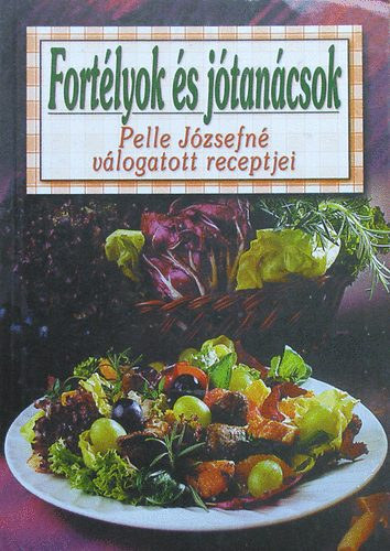 Pelle J�zsefn� - Fort�lyok �s j�tan�csok s�t�shez, f�z�shez �s mindenf�le h�zimunk�hoz