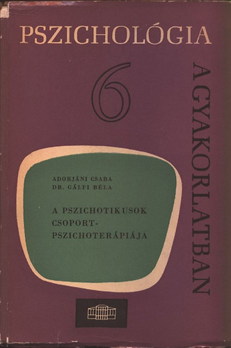 Adorjni Csaba; Dr. Glfi Bla - A pszichotikusok csoportpszichoterpija (Pszicholgia a gyakorlatban 6.)