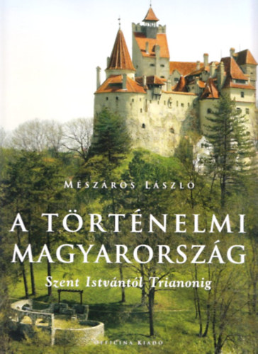 M�sz�ros L�szl� - A t�rt�nelmi Magyarorsz�g Szent Istv�nt�l Trianonig