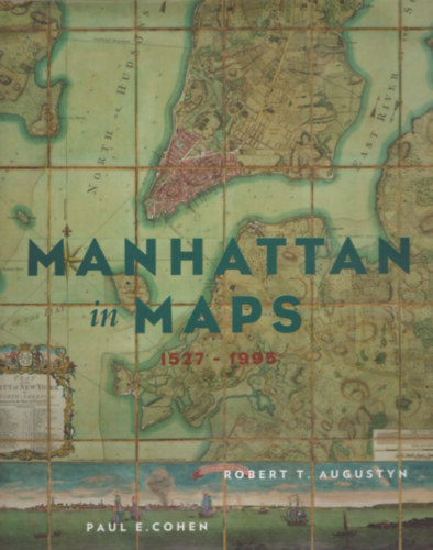 Paul E. Cohen, Robert T. Augustyn - Manhattan in Maps, 1527-1995