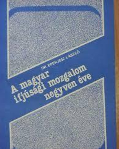 Dr. Eperjesi L�szl� - A magyar ifj�s�gi mozgalom negyven �ve