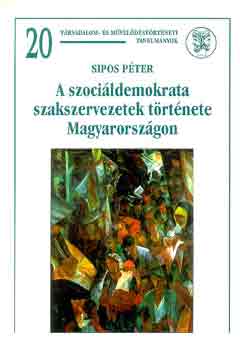 Sipos Péter - A szociáldemokrata szakszervezetek története Magyarországon