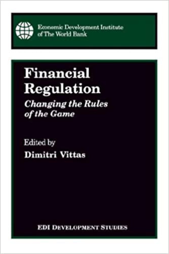 Dimitri Vittas - Financial Regulation: Changing the Rules of the Game (The World Bank)