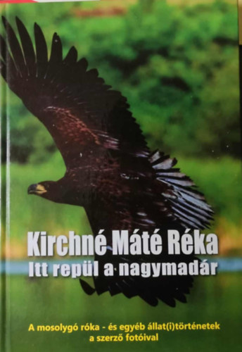 Kirchn� M�t� R�ka - Itt rep�l a nagymad�r - A mosolyg� r�ka �s egy�b �llati t�rt�netek a szerz� fot�ival