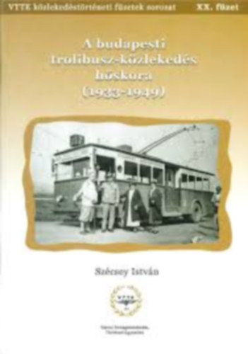 Sz�csey Istv�n - K�zleked�si f�zetek XX. - A budapesti trolibusz-k�zleked�s h�skora (1933-1949)