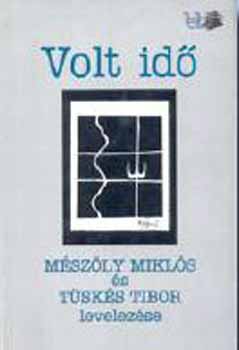 Mészöly Miklós Tüskés Tibor - Volt idő - Mészöly Miklós és Tüskés Tibor levelezése